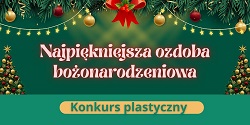 Plakat przedstawia świąteczną grafikę z gałązkami choinki, bombkami i lampkami u góry oraz dwoma udekorowanymi choinkami po bokach. W centralnej części widnieje duży napis „Najpiękniejsza ozdoba bożonarodzeniowa”, a poniżej umieszczono pasek z napisem „Konkurs plastyczny”. Całość utrzymana jest w zielono-złotej, świątecznej kolorystyce.