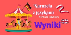 Plakat przedstawia kolorową, wesołą grafikę na różowym tle, promującą konkurs językowy „Karuzela z językami”. Elementy plakatu: 🎠 Centralna ilustracja: Po lewej stronie znajduje się rysunkowa karuzela z konikami. Na dwóch z nich siedzą uśmiechnięte dzieci. Nad karuzelą powiewa flaga Niemiec, co nawiązuje do tematyki językowej konkursu. 🖋️ Teksty na plakacie: „Karuzela z językami” – duży, dekoracyjny napis w białym kolorze, umieszczony w górnej części. „Konkurs językowy” – mniejszy napis pod tytułem. „Wyniki” – wyróżnione dużą, fioletową czcionką po prawej stronie, obok której widoczna jest flaga Wielkiej Brytanii.