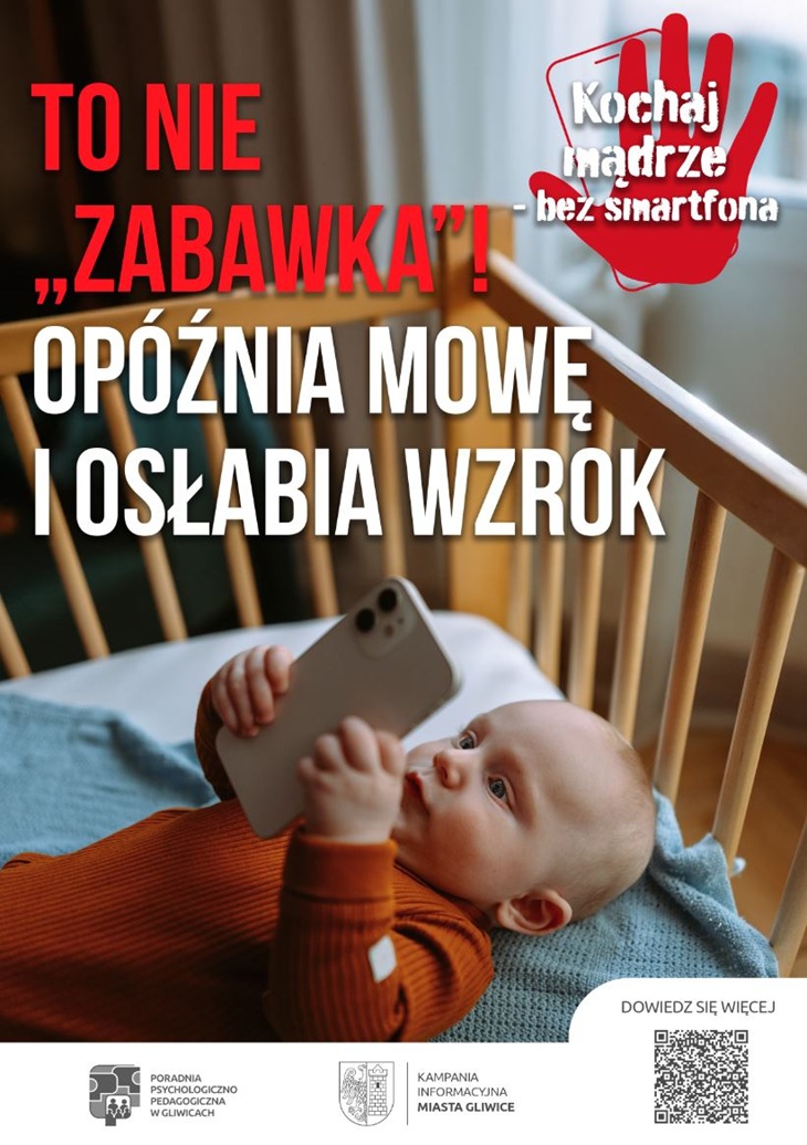 Na plakacie znajduje się zdjęcie niemowlęcia leżącego w łóżeczku i trzymającego smartfon. Dziecko patrzy na ekran urządzenia.  Treść plakatu: "TO NIE „ZABAWKA”! OPÓŹNIA MOWĘ I OSŁABIA WZROK"  W prawym górnym rogu znajduje się czerwony symbol dłoni z napisem: "Kochaj mądrze – bez smartfona"