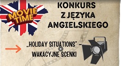 Plakat przedstawia konkurs z języka angielskiego pod hasłem:  „Holiday Situations” – Wakacyjne Scenki  Elementy graficzne na plakacie:  Mapa Wielkiej Brytanii z flagą Union Jack i napisem MOVIE TIME – sugeruje, że konkurs ma formę scenek filmowych.  Symbol kamery studyjnej/światła filmowego – nawiązuje do nagrywania filmików.  Tło przypominające starą taśmę filmową – dodaje klimatu kina lub produkcji wideo.