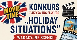 Plakat promuje konkurs z języka angielskiego „Holiday Situations – Wakacyjne Scenki”. Utrzymany jest w wakacyjno-filmowej stylistyce, z dominującymi kolorami granatu, czerwieni i beżu. Na górze znajduje się duży napis informujący o konkursie oraz grafika z brytyjską flagą i napisem „Movie Time”. Centralną część plakatu zajmuje tytuł konkursu oraz informacje o zadaniu – nagraniu krótkiej scenki w języku angielskim związanej z sytuacjami wakacyjnymi, np. na plaży, lotnisku czy w hotelu. Obok umieszczono taśmę filmową ze zdjęciami wakacyjnych miejsc i podróży. Na plakacie znajdują się także informacje organizacyjne: czas trwania filmu, termin nadsyłania prac, adres e-mail do wysyłki oraz zasady uczestnictwa. Dodatkowo wykorzystano wakacyjne elementy graficzne, takie jak walizka, palma, koło ratunkowe czy puchar, które podkreślają letni charakter wydarzenia. Całość jest przejrzysta, kolorowa i zachęca uczniów do udziału w konkursie.
