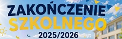 rafika przedstawia górną część plakatu informującego o zakończeniu roku szkolnego. Na tle jasnoniebieskiego nieba i fragmentu budynku szkoły umieszczono duży, wyraźny napis:  „ZAKOŃCZENIE SZKOLNEGO”  Słowo „ZAKOŃCZENIE” zapisane jest granatowymi literami, natomiast „SZKOLNEGO” wyróżnia się intensywnym żółtym kolorem. Pod napisem znajduje się oznaczenie roku szkolnego „2025/2026”.